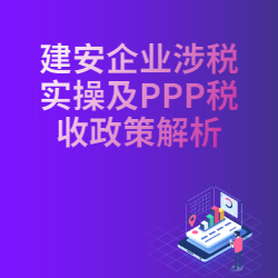 《建安企业涉税实操及PPP税收政策解析》