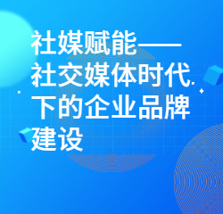 《社媒赋能——社交媒体时代下的企业品牌建设》