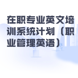 《在职专ye英文培训系统计划（职业管理英语）》