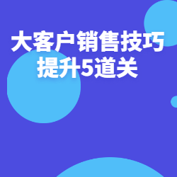 《大客户销售技巧提升5道关》